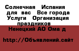 Солнечная   Испания....для  вас - Все города Услуги » Организация праздников   . Ненецкий АО,Ома д.
